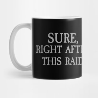 Sure, Right After This Raid Mug